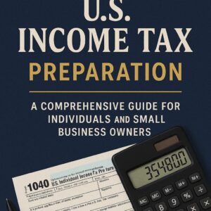 Mastering U.S. Income Tax Preparation: A Comprehensive Guide for Individuals and Small Business Owners