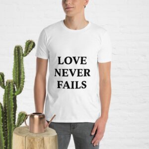 Love Never Fails: Short-Sleeve Unisex T-Shirt
