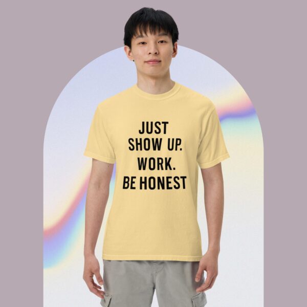 Unisex garment-dyed heavyweight t-shirt: Just Show Up Work, Be Honest - Image 3