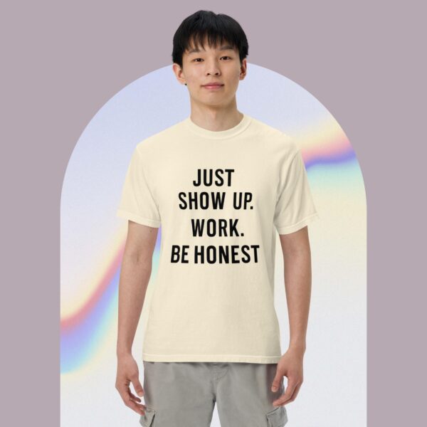 Unisex garment-dyed heavyweight t-shirt: Just Show Up Work, Be Honest - Image 5