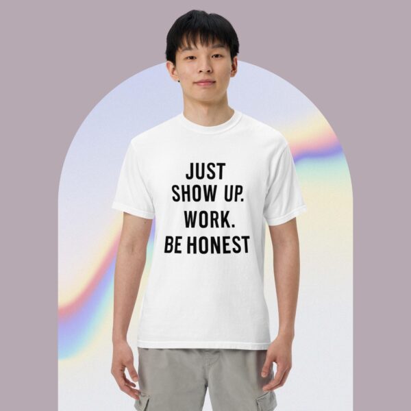 Unisex garment-dyed heavyweight t-shirt: Just Show Up Work, Be Honest - Image 2