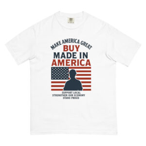 Unisex garment-dyed heavyweight t-shirt: MAKE AMERICA GREAT, BUY MADE IN AMERICA
