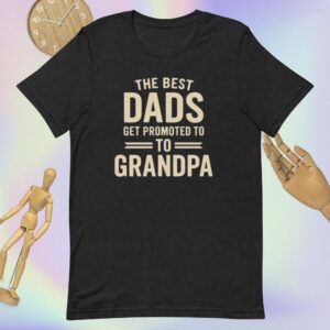 Unisex t-shirt: The Best Dads Get Promoted to Grandpa