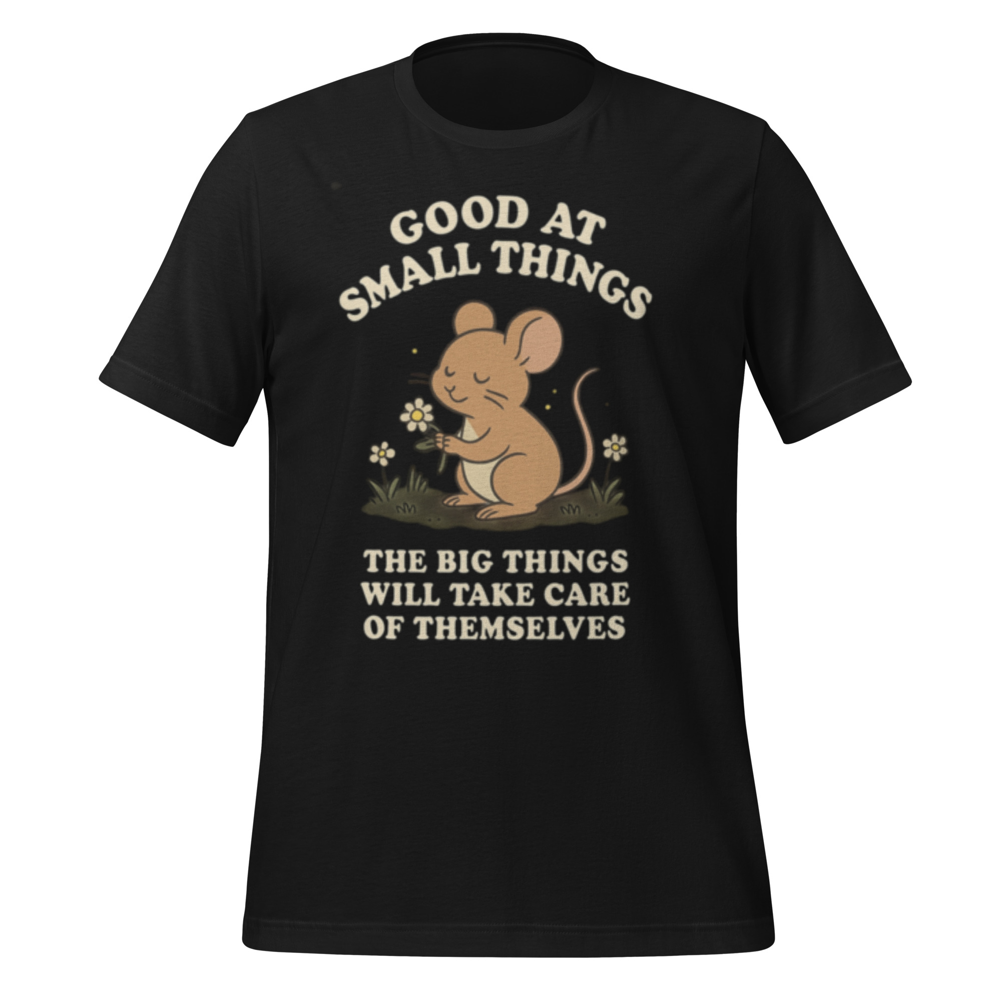 Unisex t-shirt: Good at Small Things, the big things will take care of themselves