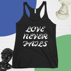Women's Racerback Tank : LOVE NEVER FAILS